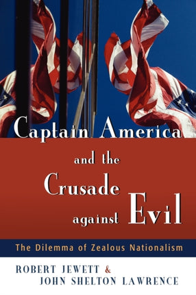 Captain America and the Crusade Against Evil The Dilemma of Zealous Nationalism