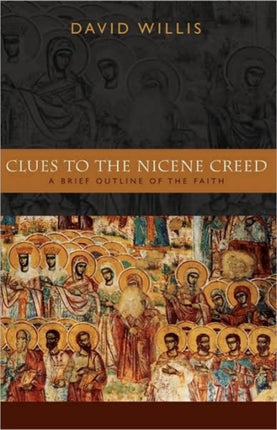 Clues to the Nicene Creed A Brief Outline of the Faith