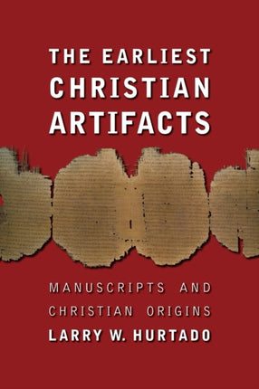 The Earliest Christian Artifacts Manuscripts and Christian Origins