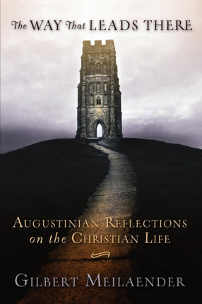 The Way That Leads There Augustinian Reflections on the Christian Life