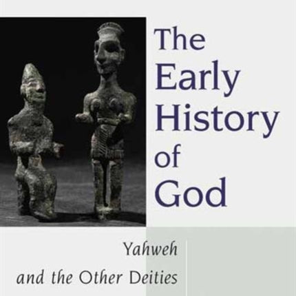 Early History of God: Yahweh and the Other Deities in Ancient Israel