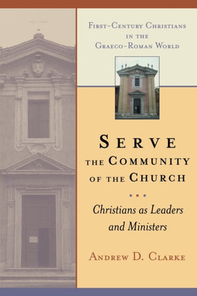 Serve the Community of the Church Christians as Leaders and Ministers Firstcentury Christians in the GraecoRoman world