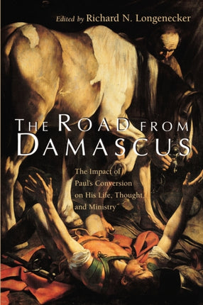 The Road from Damascus The Impact of Pauls Conversion on His Life Thought and Ministry McMaster New Testament Studies