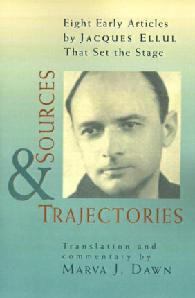 Sources and Trajectories Eight Early Articles by Jacques Ellul That Set the Stage