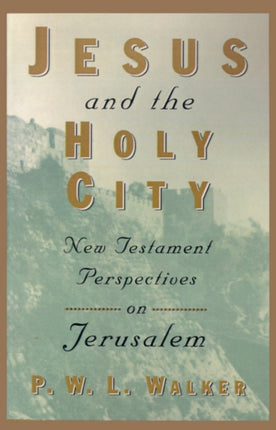 Jesus and the Holy City New Testament Perspectives on Jerusalem