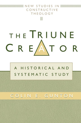 The Triune Creator A Historical and Systematic Study Edinburgh Studies in Constructive Theology