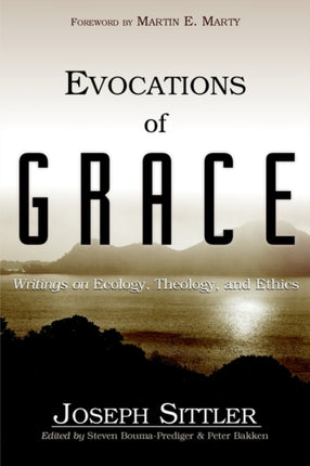 Evocations of Grace The Writings of Joseph Sittler on Ecology Theology and Ethics