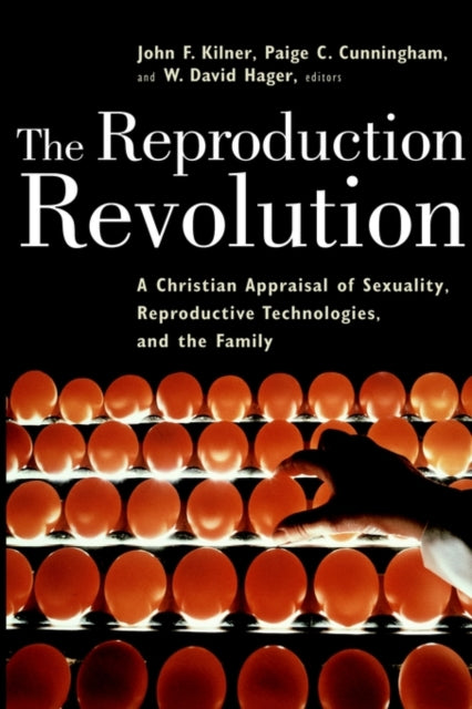 The Reproduction Revolution A Christian Appraisal of Sexuality Reproductive Technologies and the Family Horizons in Bioethics Series