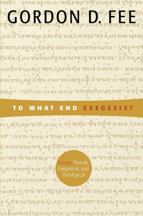 To What End Exegesis Essays Textual Exegetical and Theological  Gordon D Fee
