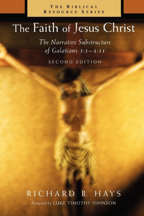 The Faith of Jesus Christ The Narrative Substructure of Galatians 31411 56 Biblical Resource