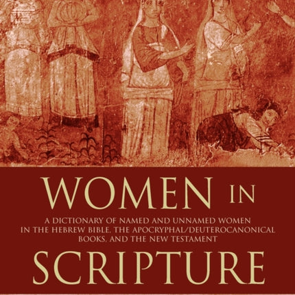 Women in Scripture A Dictionary of Named and Unnamed Women in the Hebrew Bible the ApocryphalDeuterocanonical Books and the New Testament