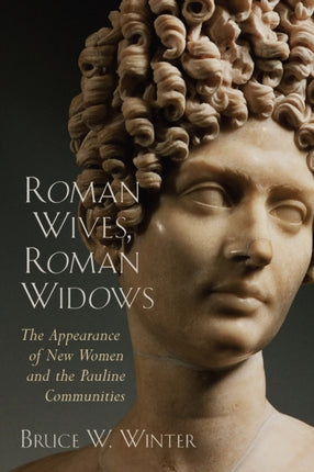 Roman Wives Roman Widows The Appearance of New Women and the Pauline Communities