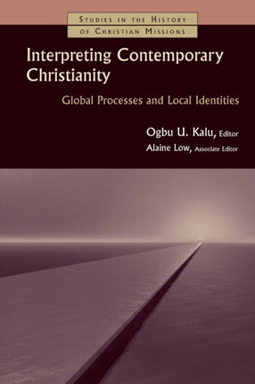 Interpreting Contemporary Christianity Global Processes and Local Identities Studies in the History of Christian Missions