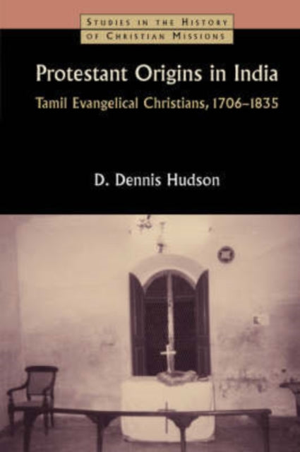 Protestant Origins in India Tamil Evangelical Christians 17061835 Studies in the History of Christian Missions Paperback