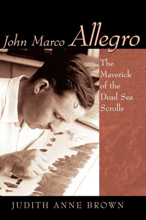 John Marco Allegro The Maverick of the Dead Sea Scrolls Studies in the Dead Sea Scrolls  Related Literature