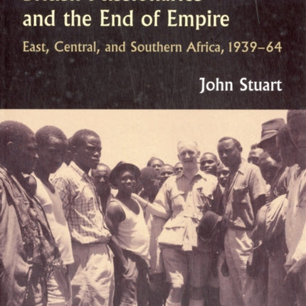 British Missionaries and the End of Empire East Central and Southern Africa 193964 Studies in the History of Christian Missions