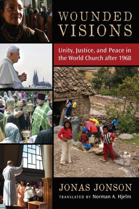 Wounded Visions Unity Justice and Peace in the World Church After 1968