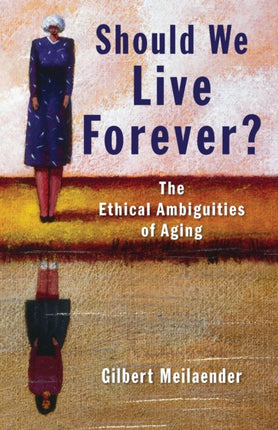 Should We Live Forever The Ethical Ambiguities of Aging