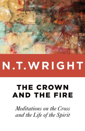 Crown and the Fire Meditations on the Cross and the Life of the Spirit