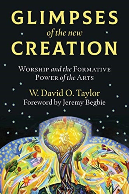 Glimpses of the New Creation Worship and the Formative Power of the Arts