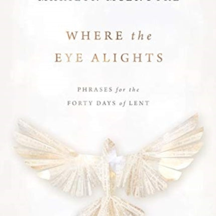 Where the Eye Alights: Phrases for the Forty Days of Lent