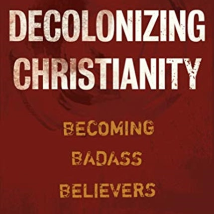 Decolonizing Christianity: Becoming Badass Believers