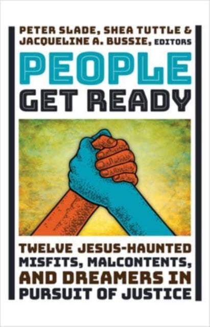 People Get Ready: Twelve Jesus-Haunted Misfits, Malcontents, and Dreamers in Pursuit of Justice