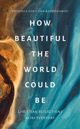 How Beautiful the World Could Be: Christian Reflections on the Everyday