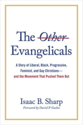 The Other Evangelicals: A Story of Liberal, Black, Progressive, Feminist, and Gay Christians--And the Movement That Pushed Them Out