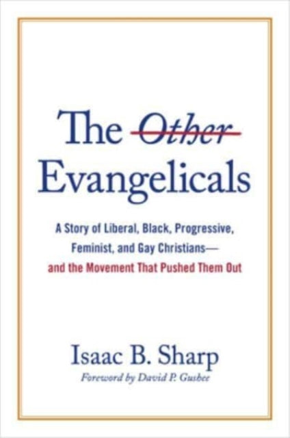 The Other Evangelicals: A Story of Liberal, Black, Progressive, Feminist, and Gay Christians--And the Movement That Pushed Them Out