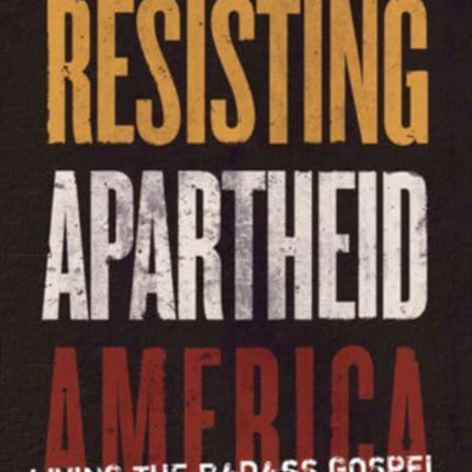 Resisting Apartheid America: Living the Badass Gospel