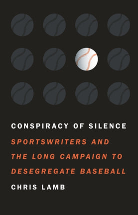 Conspiracy of Silence: Sportswriters and the Long Campaign to Desegregate Baseball