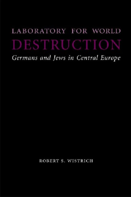 Laboratory for World Destruction: Germans and Jews in Central Europe