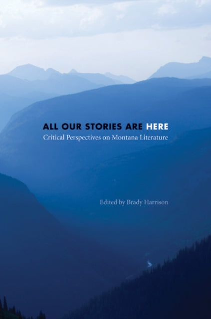 All Our Stories Are Here: Critical Perspectives on Montana Literature