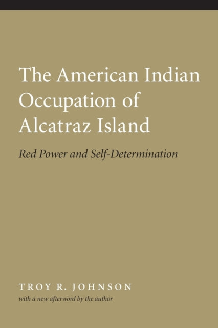 The American Indian Occupation of Alcatraz Island: Red Power and Self-Determination