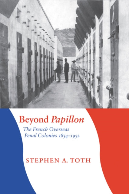 Beyond Papillon: The French Overseas Penal Colonies, 1854-1952