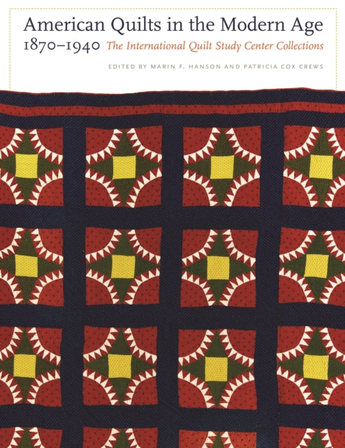 American Quilts in the Modern Age, 1870-1940: The International Quilt Study Center Collections