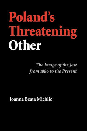 Poland's Threatening Other: The Image of the Jew from 1880 to the Present