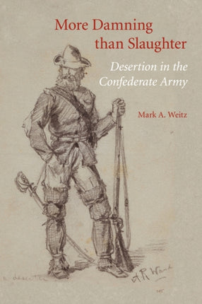 More Damning than Slaughter: Desertion in the Confederate Army