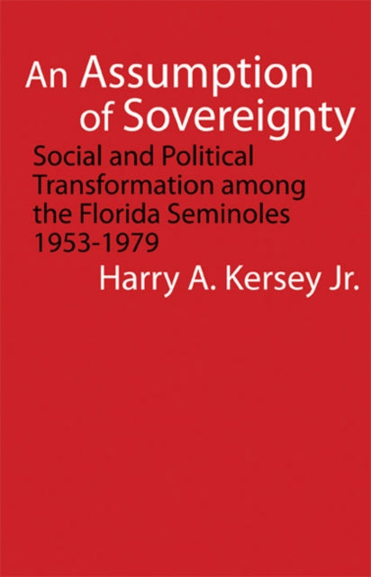 An Assumption of Sovereignty: Social and Political Transformation among the Florida Seminoles, 1953-1979