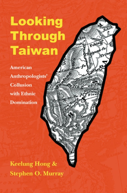 Looking through Taiwan: American Anthropologists' Collusion with Ethnic Domination