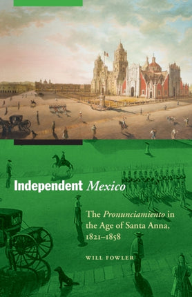 Independent Mexico: The Pronunciamiento in the Age of Santa Anna, 1821–1858