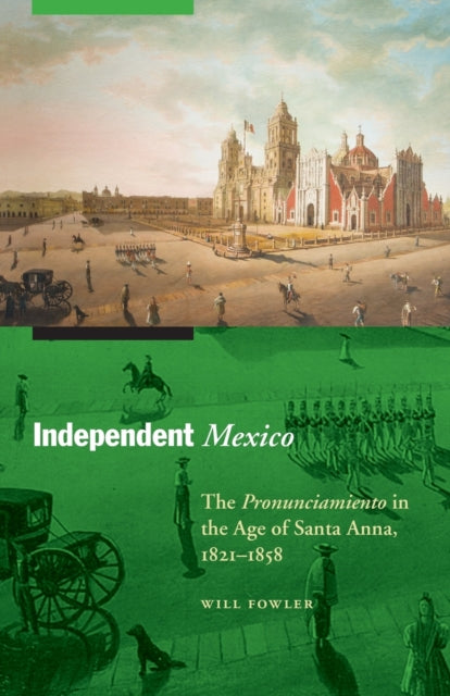 Independent Mexico: The Pronunciamiento in the Age of Santa Anna, 1821–1858