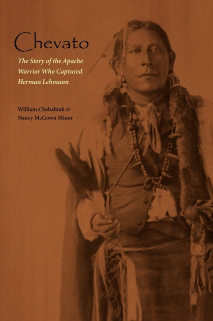 Chevato: The Story of the Apache Warrior Who Captured Herman Lehmann