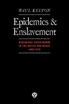 Epidemics and Enslavement: Biological Catastrophe in the Native Southeast, 1492-1715