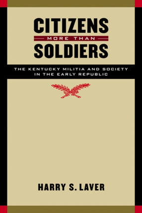 Citizens More than Soldiers: The Kentucky Militia and Society in the Early Republic