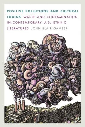 Positive Pollutions and Cultural Toxins: Waste and Contamination in Contemporary U.S. Ethnic Literatures