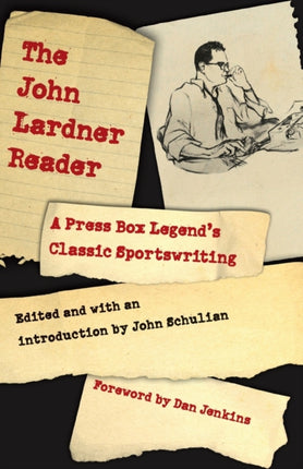 The John Lardner Reader: A Press Box Legend's Classic Sportswriting