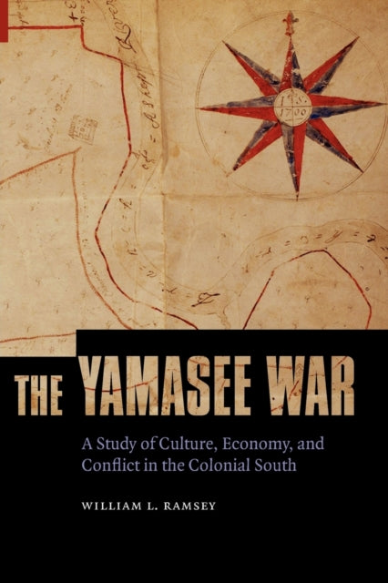 The Yamasee War: A Study of Culture, Economy, and Conflict in the Colonial South