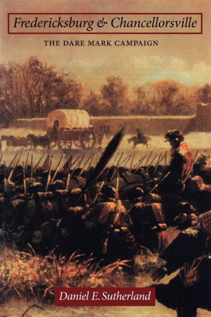 Fredericksburg and Chancellorsville: The Dare Mark Campaign